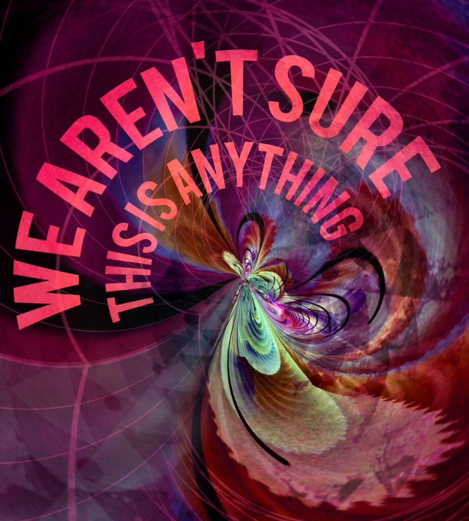 'we aren't sure this is anything' text above a psychedelic digital artwork